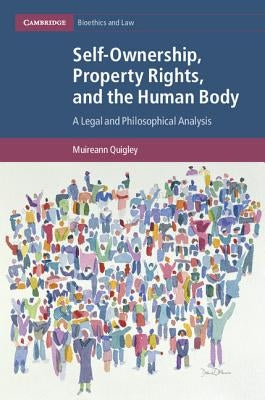 Self-Ownership, Property Rights, and the Human Body by Quigley, Muireann