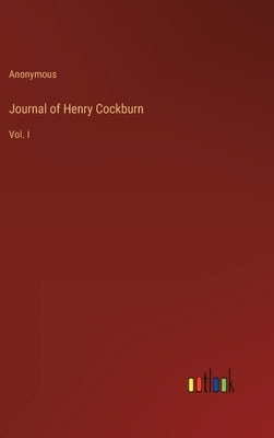 Journal of Henry Cockburn: Vol. I by Anonymous