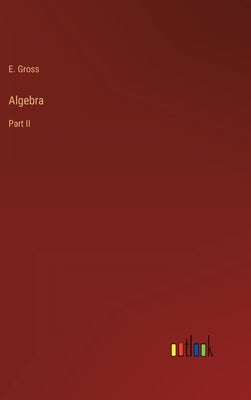Algebra: Part II by Gross, E.
