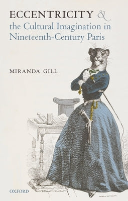 Eccentricity and the Cultural Imagination in Nineteenth-Century Paris by Gill, Miranda