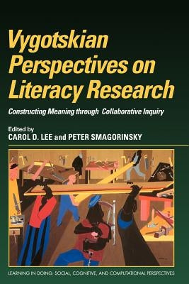 Vygotskian Perspectives on Literacy Research: Constructing Meaning Through Collaborative Inquiry by Lee, Carol D.