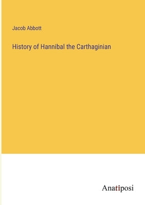 History of Hannibal the Carthaginian by Abbott, Jacob
