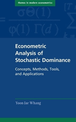 Econometric Analysis of Stochastic Dominance: Concepts, Methods, Tools, and Applications by Whang, Yoon-Jae