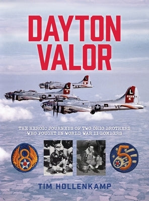 Dayton Valor: The Heroic Journeys of Two Ohio Brothers Who Fought in World War II Bombers by Hollenkamp, Timothy B.
