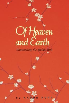 Of Heaven and Earth: Illuminating the Middle Path by Korp, Karon Lisa