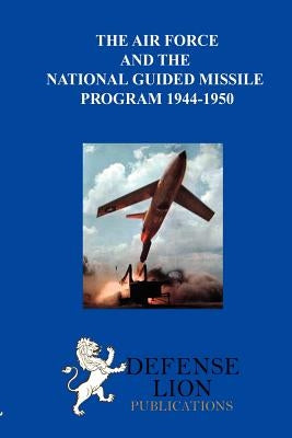 The Air Force and the National Guided Missile Program by Rosenberg, Max
