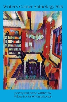 Writers' Corner Anthology: poetry and prose written by Village Books Writing Group by Beaumier, David