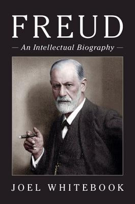 Freud: An Intellectual Biography by Whitebook, Joel