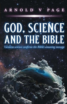 God, Science and the Bible: Genuine science confirms the Bible's amazing message by Page, Arnold V.