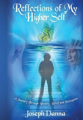 Reflections of My Higher Self: A Journey Through Identity, Belief, and Perception by Danna, Joseph Phillip