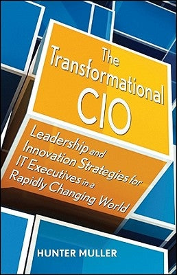 The Transformational CIO: Leadership and Innovation Strategies for It Executives in a Rapidly Changing World by Muller, Hunter