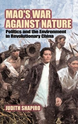 Mao's War Against Nature: Politics and the Environment in Revolutionary China by Shapiro, Judith