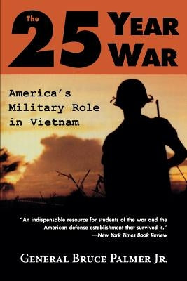 The 25-Year War: America's Military Role in Vietnam by Palmer, General Bruce