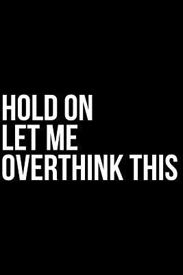 Hold on Let Me Overthink This by Anderson, James