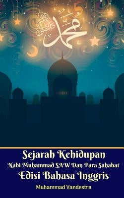 Sejarah Kehidupan Nabi Muhammad SAW Dan Para Sahabat Edisi Bahasa Inggris by Vandestra, Muhammad