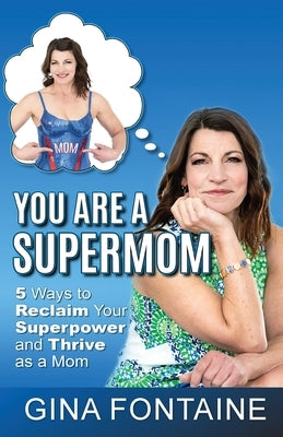 You Are a Supermom by Fontaine, Gina