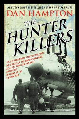 The Hunter Killers: The Extraordinary Story of the First Wild Weasels, the Band of Maverick Aviators Who Flew the Most Dangerous Missions by Hampton, Dan