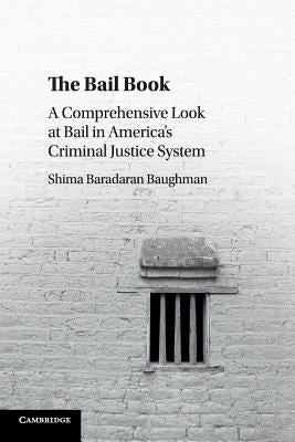 The Bail Book: A Comprehensive Look at Bail in America's Criminal Justice System by Baradaran Baughman, Shima