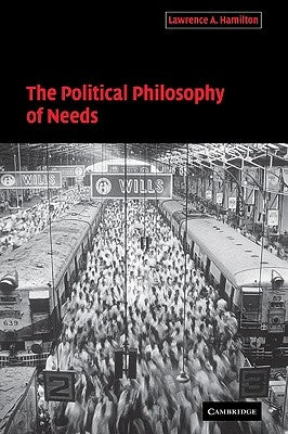 The Political Philosophy of Needs by Hamilton, Lawrence A.