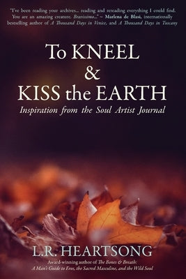 To Kneel and Kiss the Earth: Inspiration from the Soul Artist Journal by Heartsong, L. R.