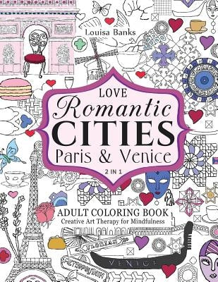 Love Romantic Cities Paris and Venice 2 in 1 Adult Coloring Book: Creative Art Therapy for Mindfulness by Banks, Louisa