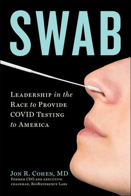Swab: Leadership in the Race to Provide Covid Testing to America by Cohen, Jon R.