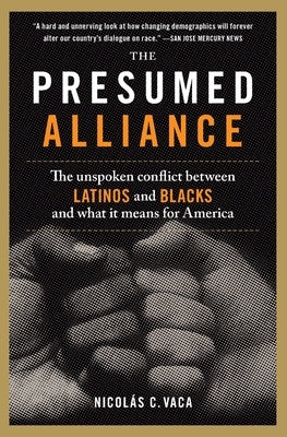 The Presumed Alliance: The Unspoken Conflict Between Latinos and Blacks and What It Means for America by Vaca, Nicolas C.