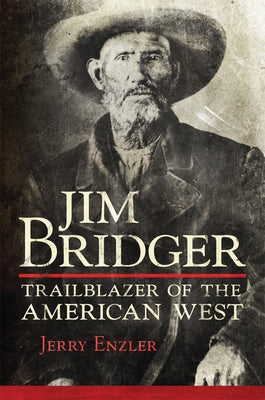 Jim Bridger: Trailblazer of the American West by Enzler, Jerry