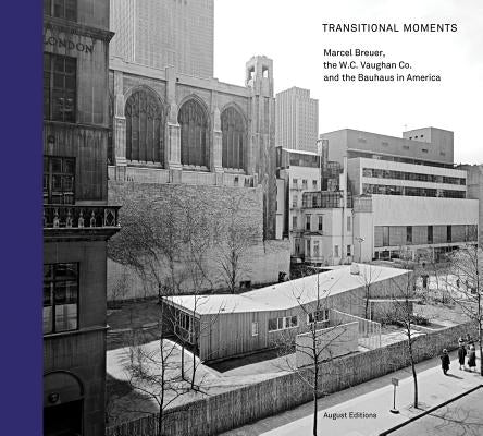 Transitional Moments: Marcel Breuer, W.C. Vaughan & Co. and the Bauhaus in America by Wiesenberger, Robert