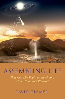 Assembling Life: How Can Life Begin on Earth and Other Habitable Planets? by Deamer, David W.