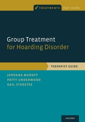 Group Treatment for Hoarding Disorder: Therapist Guide by Muroff, Jordana