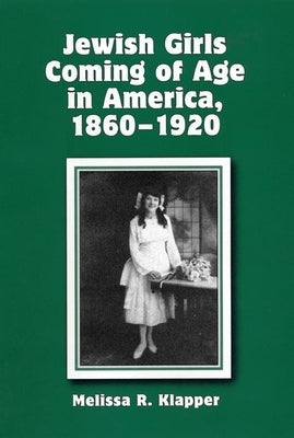 Jewish Girls Coming of Age in America, 1860-1920 by Klapper, Melissa R.