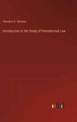 Introduction to the Study of International Law by Woolsey, Theodore D.