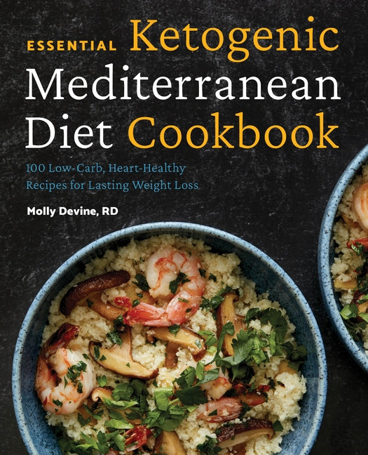 Essential Ketogenic Mediterranean Diet Cookbook: 100 Low-Carb, Heart-Healthy Recipes for Lasting Weight Loss by Devine, Molly