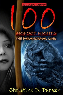 100 Bigfoot Nights: The Paranormal Link by Parker, Christine D.