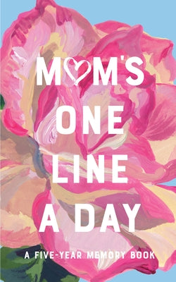 Mom's Floral One Line a Day: A Five-Year Memory Book by Chronicle Books