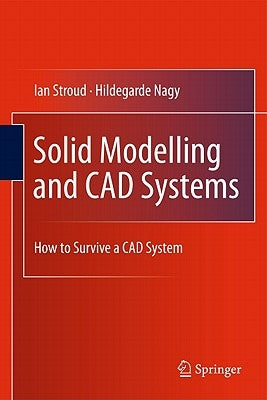 Solid Modelling and CAD Systems: How to Survive a CAD System by Stroud, Ian