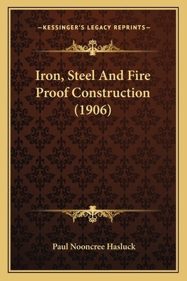 Iron, Steel and Fire Proof Construction (1906) by Hasluck, Paul N.