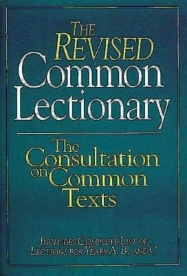 The Revised Common Lectionary: The Consultation on Common Texts by Consultation on Common Texts