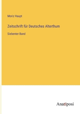 Zeitschrift für Deutsches Alterthum: Siebenter Band by Haupt, Moriz