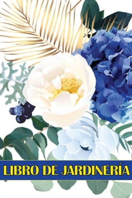 Libro de jardinería: Libro diario de jardinería para amantes de la jardinería, Flores, Frutas, Hortalizas Instrucciones de plantación y cui by Badosa, Miguelle