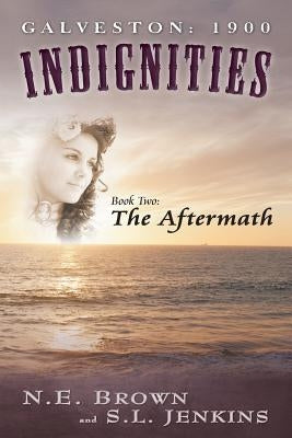Galveston: 1900: Indignities, Book Two: The Aftermath by Brown, N. E.