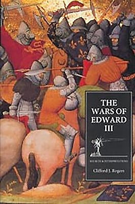 The Wars of Edward III: Sources and Interpretations by Rogers, Clifford J.
