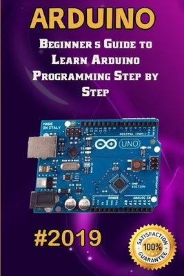 Arduino: 2019 Beginner's Guide to Learn Arduino Programming Step by Step by Pearson, Dexter