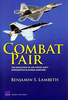 Combat Pair: The Evolution of Air Force-Navy Integration in Strike Warfare by Lambeth, Benjamin S.