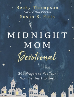 Midnight Mom Devotional: 365 Prayers to Put Your Momma Heart to Rest by Thompson, Becky