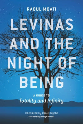 Levinas and the Night of Being: A Guide to Totality and Infinity by Moati, Raoul