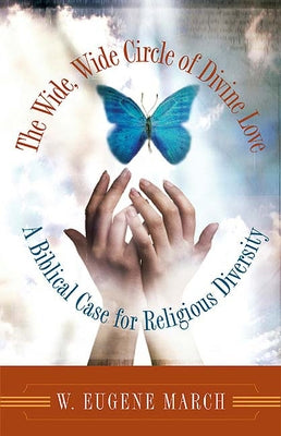 The Wide, Wide Circle of Divine Love: A Biblical Case for Religious Diversity by March, W. Eugene