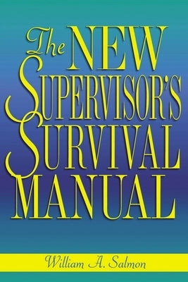 The New Supervisor's Survival Manual by Salmon, William A.