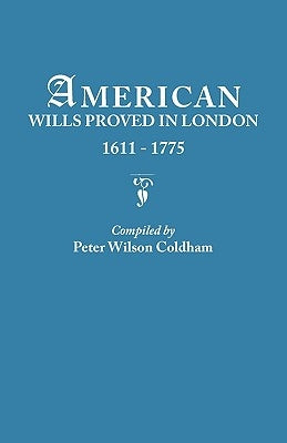 American Wills Proved in London, 1611-1775 by Coldham, Peter Wilson